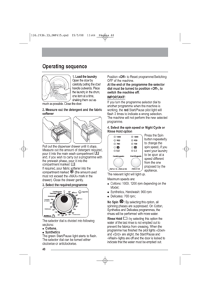 Page 1140
Operating sequence
1. Load the laundry
Open the door by
carefully pulling the door
handle outwards. Place
the laundry in the drum,
one item at a time,
shaking them out as 
much as possible. Close the door.
2. Measure out the detergent and the fabric
softener
Pull out the dispenser drawer until it stops.
Measure out the amount of detergent required,
pour it into the main wash compartment 
and, if you wish to carry out a programme with
the prewash phase, pour it into the
compartment marked  .
If...