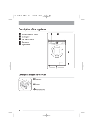 Page 534
Description of the appliance
Detergent dispenser drawer
Control panel
Door opening handle
Drain pump
Adjustable feet
5
4
3
2
1
Detergent dispenser drawer
Prewash
Wash
Fabric Softener
126.2936.33…ZWF615.qxd  15/5/08  11:44  Página 34
 