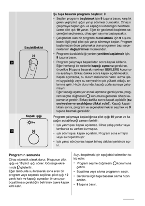 Page 529
Başlat/Beklet
Şu tu şa basarak program ı ba şlat ın: 9
• Seçilen program ı ba şlatmak  için 9 tu şuna bas ın; kar şılı k
gelen ye şil pilot  ış ığ ın yanı p sönmesi duracakt ır. Cihaz ın
çal ış maya baş ladığ ın ı ve kapa ğın kilitlendi ğini belirtmek
üzere pilot  ış ık 10 yanar. E ğer bir gecikmeli ba şlatma se-
çeneğ ini seçtiyseniz, cihaz geri say ıma ba şlayacakt ır.
•Çal ış makta olan bir program ı duraklatmak  için 9 tu şuna
bas ın: ilgili ye şil pilot  ış ık yan ıp
 sönmeye ba şlar. Program
ba...