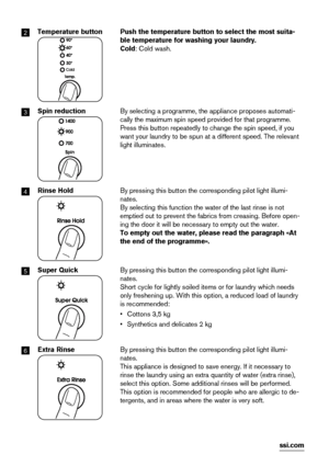 Page 162Temperature buttonPush the temperature button to select the most suita-
ble temperature for washing your laundry.
Cold: Cold wash.
3Spin reductionBy selecting a programme, the appliance proposes automati-
cally the maximum spin speed provided for that programme.
Press this button repeatedly to change the spin speed, if you
want your laundry to be spun at a different speed. The relevant
light illuminates.
4Rinse HoldBy pressing this button the corresponding pilot light illumi-
nates.
By selecting this...