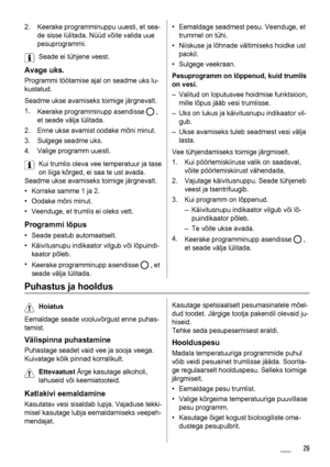 Page 292. Keerake programminuppu uuesti, et sea-
de sisse lülitada. Nüüd võite valida uue
pesuprogrammi.
Seade ei tühjene veest.
Avage uks.
Programmi töötamise ajal on seadme uks lu-
kustatud.
Seadme ukse avamiseks toimige järgnevalt.
1.
Keerake programminupp asendisse 
 ,
et seade välja lülitada.
2. Enne ukse avamist oodake mõni minut.
3. Sulgege seadme uks.
4. Valige programm uuesti.
Kui trumlis oleva vee temperatuur ja tase
on liiga kõrged, ei saa te ust avada.
Seadme ukse avamiseks toimige järgnevalt.
•...