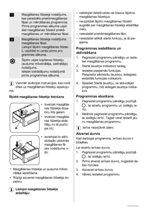 Page 481Mazgāšanas līdzekļa nodalījums,
kas paredzēts priekšmazgāšanas
fāzei un mērcēšanas programmai.
Pirms programmas sākuma uzpil-
diet mazgāšanas līdzekli priekš-
mazgāšanas un mērcēšanas fāzei.
2Mazgāšanas līdzekļa nodalījums
mazgāšanas fāzei.
Lietojot šķidro mazgāšanas līdzek-
li, uzpildiet to uzreiz pirms pro-
grammas sākuma.
Šķidro veļas kopšanas līdzekļu
(auduma mīkstinātāja, cietinātāja)
nodalījums.
Ielejiet izstrādājumu nodalījumā
pirms programmas sākuma.
Vienmēr ievērojiet instrukcijas, kas norā-...