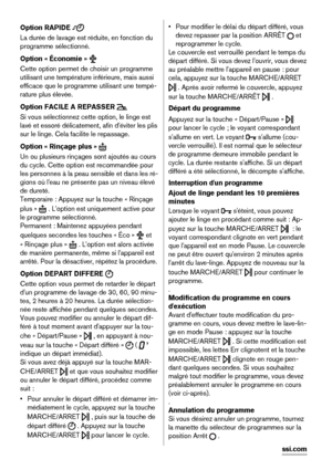 Page 18Option RAPIDE 
La durée de lavage est réduite, en fonction du
programme sélectionné.
Option « Économie » 
Cette option permet de choisir un programme
utilisant une température inférieure, mais aussi
efficace que le programme utilisant une tempé-
rature plus élevée.
Option FACILE A REPASSER 
Si vous sélectionnez cette option, le linge est
lavé et essoré délicatement, afin d'éviter les plis
sur le linge. Cela facilite le repassage.
Option « Rinçage plus » 
Un ou plusieurs rinçages sont ajoutés au...