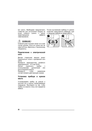 Page 2626
мог упасть. Необходимо предусмотреть
отверстие для поступления воздуха на
конце сливного шланга с целью
предотвращения эффекта
сифонирования.
ВНИМАНИЕ !
Сливной шланг не может может ни в коем
случае удлинен. Если его длина все же
недостаточна, обратитесь к техническому
специалисту.
Подключение к электрической
сети
Данная стиральная машина может
подключаться только к однофазной сети
230 В.
Проверьте характеристики линейного
предохранителя : 10 A при 230 В.
Нельзя подключать прибор с
использованием...