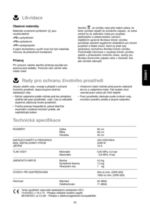 Page 23
ČESKY
23
Likvidace

Rady pro ochranu zivotního prost redí

Obalové materiály
Materiály ozna cené symbolem  jsou
recyklovatelné.
>PE< =polyethylen
>PS< =polystyren
>PP< =polypropylen
K jejich druhotnému vyu zití musí b yt tyto materiály
vhozeny do p ríslu sn y ch kontejner √.
P rístroj
P ri vy razení va seho starého p rístroje pou zijte jen
autorizované skládky. Pomozte nám udr zet va se
m ™sto  cisté!

Symbol na  výrobku nebo jeho balení udává, že
tento výrobek nepat ří do domácího odpadu. Je nutné...