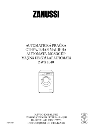 Page 1H
RO
RUS
CZ
132981820
AUTOMATICKÁ PRAČKA
STIRALWNAÅ MAﬁINA
AUTOMATA MOSÓGÉP
MAS˛INA˘
DE  SPA˘
LAT AUTOMATA˘
ZWS 1040
NÁVOD K OBSLUZE
RUKOVODSTVO PO ÈKSPLUATACII
HASZNÁLATI ÚTMUTATÓ
INSTRUCT˛IUNI DE UTILIZARE
132981820cz  30-5-2006  8:16  Pagina 1
 