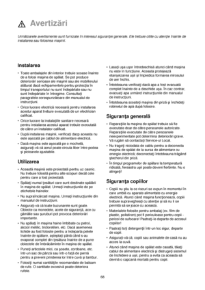 Page 6868
Instalarea
•Toate ambalajele din interior trebuie scoase înainte
de a folosi maçina de spălat. Se pot produce
deteriorări serioase ale maçinii sau ale mobilierului
alăturat dacăechipamentele pentru protec†ia în
timpul transportului nu sunt îndepărtate sau nu
sunt îndepărtate în întregime. Consulta†i
paragrafele corespunzătoare din manualul de
instruc†iuni.
•Orice lucrare electricănecesarăpentru instalarea
acestui aparat trebuie executatăde un electrician
calificat.
•Orice lucrare la instala†iile...