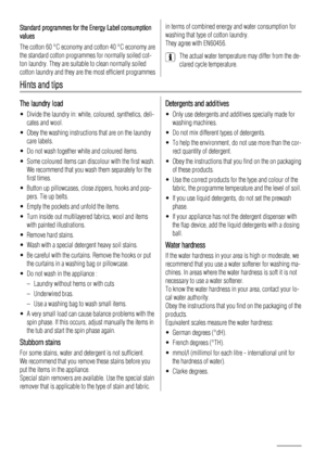 Page 8Standard programmes for the Energy Label consumption
values
The cotton 60 °C economy and cotton 40 °C economy are
the standard cotton programmes for normally soiled cot-
ton laundry. They are suitable to clean normally soiled
cotton laundry and they are the most efficient programmesin terms of combined energy and water consumption for
washing that type of cotton laundry.
They agree with EN60456.
The actual water temperature may differ from the de-
clared cycle temperature.
Hints and tips
The laundry...