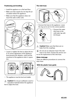 Page 20Positioning and levelling
• Install the appliance on a flat hard floor.
• Make sure that carpets do not stop the air
circulation below the appliance.
• Make sure that the appliance does not
touch the wall or other units
x4 x4
• Loosen or tighten the feet to adjust the lev-
el. A correct adjustment of the appliance
level prevents the vibration, noise and the
movement of the appliance when in opera-
tion.
• The appliance must be level and stable.
Caution! Do not put cardboard, wood or
equivalent materials...