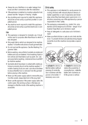 Page 3• Always be sure, that there is no water leakage from
hoses and their connections after the installation.
• If the appliance is installed in a location subject to frost,
please read the “dangers of freezing” chapter.
• Any plumbing work required to install this appliance
should be carried out by a qualified plumber or com-
petent person.
• Any electrical work required to install this appliance
should be carried out by a qualified electrician or com-
petent person.
Use
• This appliance is designed for...