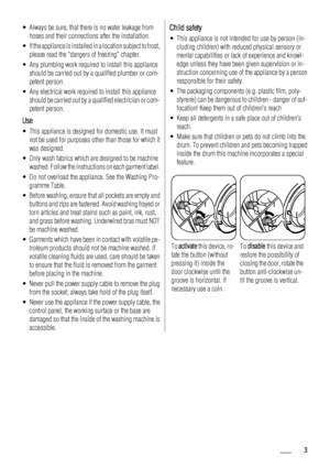 Page 3• Always be sure, that there is no water leakage from
hoses and their connections after the installation.
• If the appliance is installed in a location subject to frost,
please read the “dangers of freezing” chapter.
• Any plumbing work required to install this appliance
should be carried out by a qualified plumber or com-
petent person.
• Any electrical work required to install this appliance
should be carried out by a qualified electrician or com-
petent person.
Use
• This appliance is designed for...