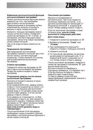 Page 1717
Изменение дополнительной функции
или выполняемой программы
Любую дополнительную функцию можно
изменить до того, как программа
приступила к ее выполнению. 
Перед внесением в программу любых
изменений Вы должны установить
машину в паузу, нажав кнопку 8.
Изменить текущую программу можно
только путем ее отмены. Поверните
селектор программ на “O” и затем - в
положение, соответствующее новой
программе. Запустите новую программу,
снова нажав кнопку 8.
При этом вода из бака сливаться не
будет. 
Прерывание...