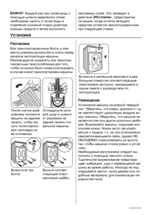 Page 26ВАЖНО!  Каждый раз при сливе воды с
помощью шланга аварийного слива
необходимо налить 2 литра воды в
отделение основной стирки дозатора
моющих средств и затем выполнитьпрограмму слива. Это приведет в
действие ЭКО-клапан , предотвратив
ситуацию, когда остатки моющего
средства остаются неиспользованными
при следующей стирке.
Установка
Распаковка
Все транспортировочные болты и эле‐
м е н т ы  у п а к о в к и  д о л ж н ы  б ы т ь  с н я т ы  п е р е д
началом эксплуатации машины.
Рекомендуется сохранить все...