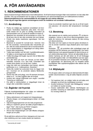 Page 1717
A. FÖR ANVÄNDAREN
1. REKOMMENDATIONER
Spara bruksanvisningen tillsammans med tvättmaskinen. Se till att bruksanvisningen följer med maskinen om den säljs eller
överlåts. Den nya användaren kan ha nytta av informationen och rekommendationerna om tvättmaskinens funktion.
Rekommendationerna har sammanställts för att trygga din och andras säkerhet.
Vi ber dig att noga läsa igenom anvisningarna innan du installerar och använder tvättmaskinen. 
1.1. Användning
 Packa om möjligt upp maskinen omedelbart vid...