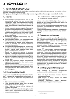 Page 33
A. KÄYTTÄJÄLLE 
1. TURVALLISUUSOHJEET
Suosittelemme, että säilytät tämän käyttöohjeen huolellisesti myöhempää käyttöä varten ja annat sen edelleen myös pe-
sukoneen mahdolliselle uudelle käyttäjälle. 
Ole hyvä ja lue tämä käyttöohje huolellisesti ja huomioi erityisesti turvallisuusohjeet ensimmäisillä sivuilla.   
1.1. Käyttö
 Vastaanotettuasi uuden pesukoneesi, pura se pak-
kauksestaan ja tarkista, ettei kone ole vaurioitunut
kuljetuksessa. Ilmoita mahdollisista kuljetusvaurioista
välittömästi...