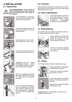 Page 2828
3. INSTALLATION
3.1. Uppackning
Alla transportsäkringar som är till för att
skydda tvättmaskinens inre delar måste tas
bort innan tvättmaskinen sätts igång för
första gången.
Ta bort emballaget. Luta maskinen
åt ena sidan och ta bort kilen under
motorn. Räta upp maskinen.
Luta maskinen bakåt, vänd den ett
kvarts varv på hörnen för att ta bort
transportsockeln. 
Öppna maskinens lock. Ta bort ki-
len och plastramen. Stäng  locket.
Ta bort de två skruvarna och dis-
tanserna baktill (Nyckel storlek 10)....