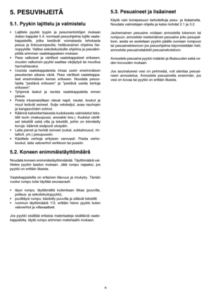 Page 88
5. PESUVIHJEITÄ
5.1. Pyykin lajittelu ja valmistelu
 Lajittele pyykki tyypin ja pesumerkintöjen mukaan
(katso kappale 5.4: normaali pesuohjelma lujille vaate-
kappaleille, jotka kestävät voimakasta tehokasta
pesua ja linkousnopeutta; hellävarainen ohjelma hie-
nopyykille. Valitse sekoitekuiduille ohjelma ja pesuläm-
pötila arimman vaatekappaleen mukaan.
 Pese valkoiset ja värilliset vaatekappaleet erikseen,
muuten valkoinen pyykki saattaa värjäytyä tai muuttua
harmahtavaksi.
 Uusista...