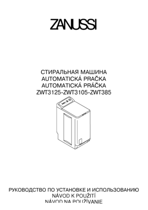 Page 1ZANUSSI
СТИРАЛЬНАЯѝМАШИНА
AUTOMATICKÁѝPRAČKA
AUTOMATICKÁѝPRÁČKA
ZWT3125-ZWT3105-ZWT385
РУКОВОДСТВОѝПОѝУСТАНОВКЕѝИѝИСПОЛЬЗОВАНИЮ
NÁVOD K POUŽITÍ
NÁVOD NA POUŽÍVANIE
146ѝ9722ѝ00ѝ-ѝ02/06
 