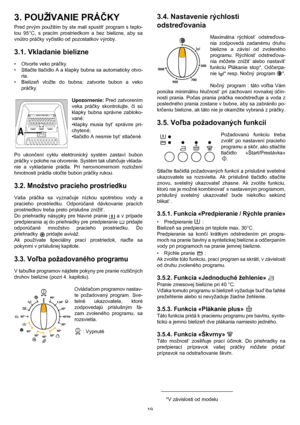 Page 1919
3. POUŽÍVANIE PRÁČKY
Pred prvým použitím by ste mali spustit’ program s teplo-
tou 95°C, s pracím prostriedkom a bez bielizne, aby sa
vnútro práčky vyčistilo od pozostatkov výroby.
3.1. Vkladanie bielizne
• Otvorte veko práčky.
•Stlačte tlačidlo A a klapky bubna sa automaticky otvo-
ria.
• Bielizeň vložte do bubna; zatvorte bubon a veko
práčky.
Upozornenie: Pred zatvorením
veka práčky skontrolujte, či sú
klapky bubna správne zabloko-
vané:
•klapky musia byt’ správne pri-
chytené;
•tlačidlo A nesmie...