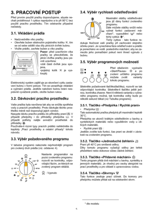 Page 55
3. PRACOVNÍ POSTUP
Před prvním použití pračky doporučujeme, abyste ne-
chali proběhnout 1 cyklus naprázdno a to při 90°C bez
použití pracího prostředku. Tím odstraníte případné
nečistoty.
3.1. Vkládání prádla
• Nadzvedněte víko pračky.
•Otevřete buben stisknutím pojistného kolíku ‘A’, tím
se od sebe oddělí oba díly plnících dvířek bubnu.
• Vložte prádlo, zavřete buben a víko pračky.
Pozor: před uzavřením víka
pračky se přesvědčete, že
plnící dvířka pračky jsou pe-
vně uzavřena:
•obě části dvířek jsou...