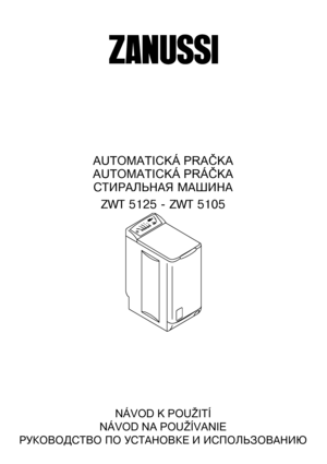 Page 1AUTOMATICKÁ PRAČKA
AUTOMATICKÁ PRÁČKA
СТИРАЛЬНАЯѝМАШИНА
ZWTѝ5125ѝ-ѝZWTѝ5105
NÁVOD K POUŽITÍ
NÁVOD NA POUŽÍVANIE
РУКОВОДСТВОѝПОѝУСТАНОВКЕѝИѝИСПОЛЬЗОВАНИЮ
146ѝ9724ѝ00ѝ-ѝ02/06
 