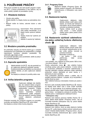 Page 2020
3. POUŽÍVANIE PRÁČKY
Pred prvým použitím by ste mali spustit’ program s teplo-
tou 95°C, s pracím prostriedkom a bez bielizne, aby sa
vnútro práčky vyčistilo od pozostatkov výroby.
3.1. Vkladanie bielizne
• Otvorte veko práčky.
•Stlačte tlačidlo A a klapky bubna sa automaticky otvo-
ria.
• Bielizeň vložte do bubna; zatvorte bubon a veko
práčky.
Upozornenie: Pred zatvorením
veka práčky skontrolujte, či sú
klapky bubna správne zabloko-
vané:
•klapky musia byt’ správne pri-
chytené;
•tlačidlo A nesmie...