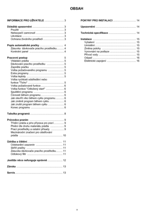 Page 22 INFORMACE PRO UŽIVATELE........................... 3
Důležitá upozornění............................................ 3
Použití ............................................................. 3
Nebezpečí zamrznutí ....................................... 3
Likvidace .......................................................... 3
Ochrana životního prostředí ............................. 3
Popis automatické pračky.................................  4
Zásuvka  dávkovače pracího prostředku.......... 4
Kontrolní...
