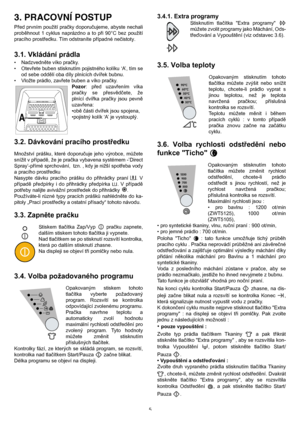 Page 55
3. PRACOVNÍ POSTUP
Před prvním použití pračky doporučujeme, abyste nechali
proběhnout 1 cyklus naprázdno a to při 90°C bez použití
pracího prostředku. Tím odstraníte případné nečistoty.
3.1. Vkládání prádla
• Nadzvedněte víko pračky.
•Otevřete buben stisknutím pojistného kolíku ‘A’, tím se
od sebe oddělí oba díly plnících dvířek bubnu.
• Vložte prádlo, zavřete buben a víko pračky.
Pozor: před uzavřením víka
pračky se přesvědčete, že
plnící dvířka pračky jsou pevně
uzavřena:
•obě části dvířek jsou...