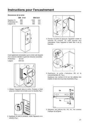 Page 21Dimensions de la niche
Instructions pour Iencastrement
PR0
540
21
D022
1
1. Glissez lappareil dans la niche. Poussez ˆ fond
D132
2. Appliquez le joint ˆ pression, entre lappareil et le
I
3. Ouvrez la porte et appuyez lappareil contre le
4. Appliquez la grille daŽration (B) et le
B
C
5. 
PR266
Ha
Hc
 