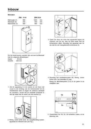 Page 33Nismaten
Inbouw
540
33
D022
1
1. Zet de apparatuur in de ruimte en zet deze net
D132
2. Breng, onder lichte druk, de voegafdichting tussen
3. Open de deur en druk het apparaat tegen de
I
B
C
4. Bevestig het ventilatierooster (B). Breng, onder
PR266
Ha
Hc
5. Onderdelen Ha, Hb, Hc, H dscheiden zoals u in de
 