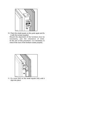 Page 4646
10. Place the small square on the guide again and fix
it with the screws supplied.
Should the alignment of the furniture door be
necessary, use the clearance of slots.
At the end of this procedure, it is necessary to
check if the door of the furniture closes properly.
PR168Hb
11. Fix cover (Hd) on the small square (Hb) until it
clips into place.
PR167/1
Hd
Hb
 