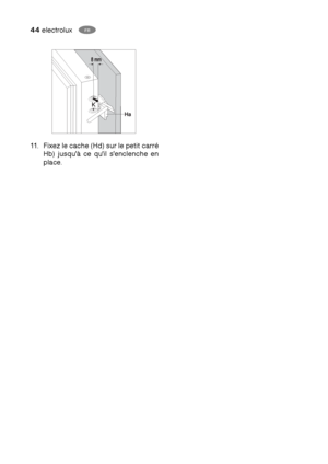 Page 4444electroluxFR
11. Fixez le cache (Hd) sur le petit carré
Hb) jusqu'à ce qu'il s'enclenche en
place.
 