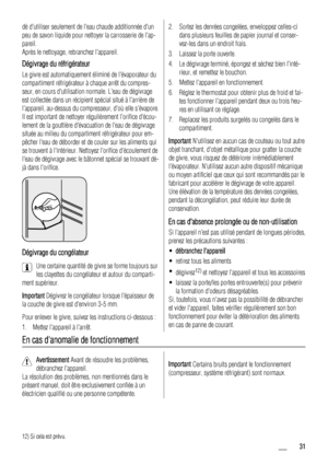 Page 31dé dutiliser seulement de leau chaude additionnée dun
peu de savon liquide pour nettoyer la carrosserie de lap-
pareil.
Après le nettoyage, rebranchez lappareil.
Dégivrage du réfrigérateur
Le givre est automatiquement éliminé de lévaporateur du
compartiment réfrigérateur à chaque arrêt du compres-
seur, en cours dutilisation normale. Leau de dégivrage
est collectée dans un récipient spécial situé à larrière de
lappareil, au-dessus du compresseur, doù elle sévapore.
Il est important de nettoyer...