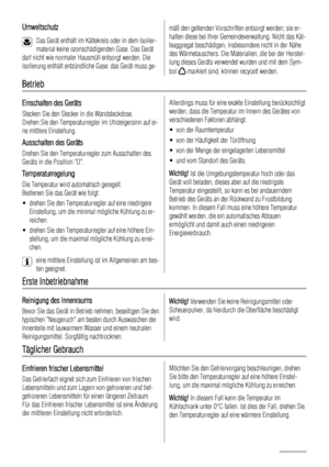 Page 40Umweltschutz
Das Gerät enthält im Kältekreis oder in dem Isolier-
material keine ozonschädigenden Gase. Das Gerät
darf nicht wie normaler Hausmüll entsorgt werden. Die
Isolierung enthält entzündliche Gase: das Gerät muss ge-
mäß den geltenden Vorschriften entsorgt werden; sie er-
halten diese bei Ihrer Gemeindeverwaltung. Nicht das Käl-
teaggregat beschädigen, insbesondere nicht in der Nähe
des Wärmetauschers. Die Materialien, die bei der Herstel-
lung dieses Geräts verwendet wurden und mit dem Sym-
bol...