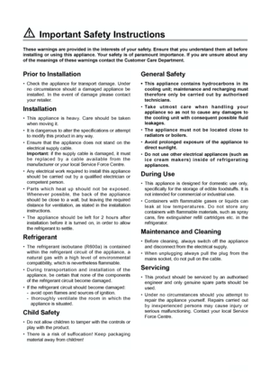 Page 22
General Safety
• This appliance contains hydrocarbons in itscooling unit; maintenance and recharging must
therefore only be carried out by authorised
technicians.
• Take utmost care when handling your
appliance so as not to cause any damages to
the cooling unit with consequent possible fluid
leakages.
• The appliance must not be located close to
radiators or boilers.
• Avoid prolonged exposure of the appliance to
direct sunlight.
• Do not use other electrical appliances (such as
ice cream makers)...