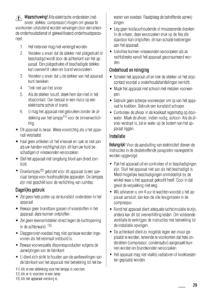 Page 29Waarschuwing! Alle elektrische onderdelen (net-
snoer, stekker, compressor) mogen om gevaar te
voorkomen uitsluitend worden vervangen door een erken-
de onderhoudsdienst of gekwalificeerd onderhoudsperso-
neel.
1. Het netsnoer mag niet verlengd worden.
2. Verzeker u ervan dat de stekker niet platgedrukt of
beschadigd wordt door de achterkant van het ap-
paraat. Een platgedrukte of beschadigde stekker
kan oververhit raken en brand veroorzaken.
3. Verzeker u ervan dat u de stekker van het apparaat
kunt...