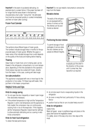 Page 44Important! In the event of accidental defrosting, for
example due to a power failure, if the power has been off
for longer that the value shown in the technical
characteristics chart under rising time, the defrosted
food must be consumed quickly or cooked immediately
and then re-frozen (after cooling).
Frozen Food Calendar
The symbols show different types of frozen goods.
The numbers indicate storage times in months for the ap-
propriate types of frozen goods. Whether the upper or
lower value of the...