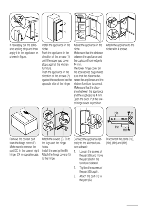 Page 50x
x
If necessary cut the adhe-
sive sealing strip and then
apply it to the appliance as
shown in figure.
1 2
Install the appliance in the
niche.
Push the appliance in the
direction of the arrows (1)
until the upper gap cover
stops against the kitchen
furniture.
Push the appliance in the
direction of the arrows (2)
against the cupboard on the
opposite side of the hinge.
44mm
4mm
Adjust the appliance in the
niche.
Make sure that the distance
between the appliance and
the cupboard front-edge is
44 mm.
The...