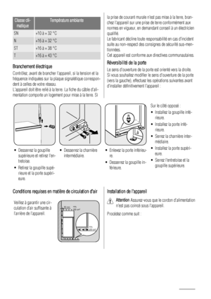 Page 74Classe cli-
matiqueTempérature ambiante
SN+10 à + 32 °C
N+16 à + 32 °C
ST+16 à + 38 °C
T+16 à + 43 °C
Branchement électrique
Contrôlez, avant de brancher lappareil, si la tension et la
fréquence indiquées sur la plaque signalétique correspon-
dent à celles de votre réseau.
Lappareil doit être relié à la terre. La fiche du câble dali-
mentation comporte un logement pour mise à la terre. Si
la prise de courant murale nest pas mise à la terre, bran-
chez lappareil sur une prise de terre conformément aux...