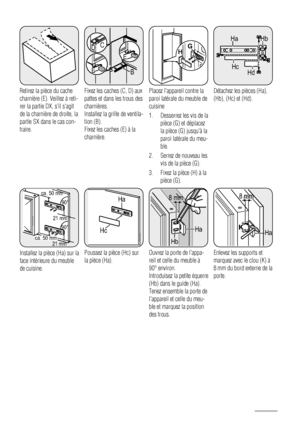 Page 76Retirez la pièce du cache
charnière (E). Veillez à reti-
rer la partie DX, sil sagit
de la charnière de droite, la
partie SX dans le cas con-
traire.
BE
E
CD
Fixez les caches (C, D) aux
pattes et dans les trous des
charnières.
Installez la grille de ventila-
tion (B).
Fixez les caches (E) à la
charnière.
HG
Placez lappareil contre la
paroi latérale du meuble de
cuisine
1. Desserrez les vis de la
pièce (G) et déplacez
la pièce (G) jusquà la
paroi latérale du meu-
ble.
2. Serrez de nouveau les
vis de la...