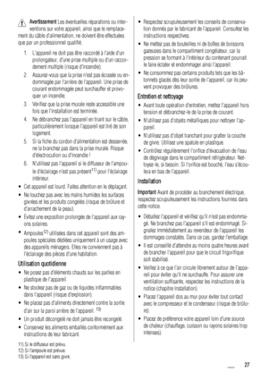 Page 27Avertissement Les éventuelles réparations ou inter-
ventions sur votre appareil, ainsi que le remplace-
ment du câble dalimentation, ne doivent être effectuées
que par un professionnel qualifié.
1. Lappareil ne doit pas être raccordé à laide dun
prolongateur, dune prise multiple ou dun raccor-
dement multiple (risque dincendie).
2. Assurez-vous que la prise nest pas écrasée ou en-
dommagée par larrière de lappareil. Une prise de
courant endommagée peut surchauffer et provo-
quer un incendie.
3. Vérifiez...