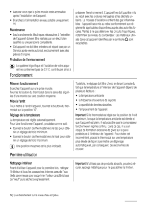 Page 28• Assurez-vous que la prise murale reste accessible
après linstallation de lappareil.
• Branchez à lalimentation en eau potable uniquement.
14)
Maintenance
• Les branchements électriques nécessaires à lentretien
de lappareil doivent être réalisés par un électricien
qualifié ou une personne compétente.
• Cet appareil ne doit être entretenu et réparé que par un
Service après-vente autorisé, exclusivement avec des
pièces dorigine.
Protection de lenvironnement
Le système frigorifique et lisolation de votre...