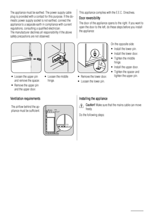 Page 10The appliance must be earthed. The power supply cable
plug is provided with a contact for this purpose. If the do-
mestic power supply socket is not earthed, connect the
appliance to a separate earth in compliance with current
regulations, consulting a qualified electrician.
The manufacturer declines all responsibility if the above
safety precautions are not observed.This appliance complies with the E.E.C. Directives.
Door reversibility
The door of the appliance opens to the right. If you want to
open...