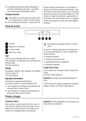 Page 42• A manutenção deste produto deve ser efectuada por
um Centro de Assistência autorizado, o qual deverá
utilizar apenas peças sobressalentes originais.
Protecção ambiental
Este aparelho não contém gases que possam danifi-
car a camada de ozono, tanto no circuito refrigeran-
te como nos materiais de isolamento. O aparelho não de-
verá ser eliminado juntamente com o lixo doméstico. A
espuma de isolamento contém gases inflamáveis: o apa-
relho deverá ser eliminado de acordo com as normas apli-
cáveis que...