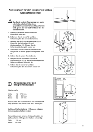 Page 1313
Anweisungen für den integrierten Einbau
Türanschlagwechsel
Anweisungen für den
integrierten Einbau
Nischenmaße
Höhe         (1)     1780 mm
Tiefe          (2)       550 mm
Breite        (3)       560 mm
Aus Gründen der Sicherheit muß eine Mindestbelüf-
tung gesichert sein, wie aus der Abb. hervorgeht:
Achtung: Die Ventilations - Öffnungen müssen
immer saubergehalten werden.






 
Ferner ist auch am hinteren Einbauschrankteil ein
Lüftungskamin mit folgenden Maßsen...