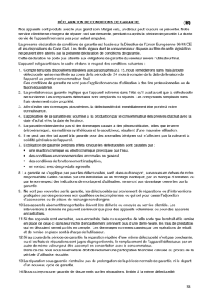 Page 3333
DÉCLARATION DE CONDITIONS DE GARANTIE.
Nos appareils sont produits avec le plus grand soin. Malgré cela, un défaut peut toujours se présenter. Notre
service clientèle se chargera de réparer ceci sur demande, pendant ou après la période de garantie. La durée
de vie de l’appareil n’en sera pas pour autant amputée.
La présente déclaration de conditions de garantie est basée sur la Directive de l’Union Européenne 99/44/CE
et les dispositions du Code Civil. Les droits légaux dont le consommateur dispose au...