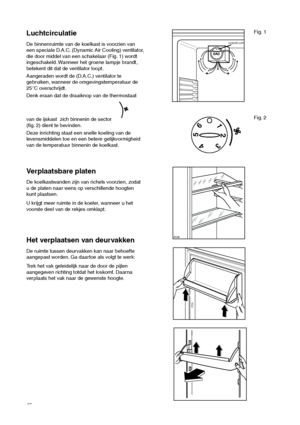 Page 4040
Het verplaatsen van deurvakken
De ruimte tussen deurvakken kan naar behoefte
aangepast worden. Ga daartoe als volgt te werk:
Trek het vak geleidelijk naar de door de pijlen
aangegeven richting totdat het loskomt. Daarna
verplaats het vak naar de gewenste hoogte.
Verplaatsbare platen
De koelkastwanden zijn van richels voorzien, zodat
u de platen naar wens op verschillende hoogten
kunt plaatsen.
U krijgt meer ruimte in de koeler, wanneer u het
voorste deel van de rekjes omklapt.


	



...