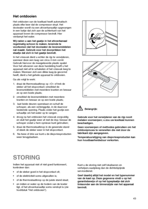 Page 4343
STORING
Indien het apparaat niet of niet goed funkioneert,
kontroleer dan:
 of de steker goed in het stopcontact zit;
 of de elektriciteit soms uitgevallen is;
 of de thermostaatknop op de juiste stand staat;
 en indien er water op de bodem van de koeler
ligt, of het afvoerkanaaltje soms verstopt is (zie
hoofdstuk “Het ontdooien”).Kunt u de storing niet zelf lokaliseren en
verhelpen,raadpleeg dan de dichtsbijzijnde
servicedienst.
Geef daarbij altijd het model en het typenummer
van de kast op. Deze...