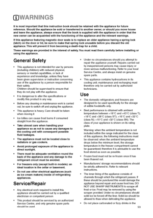 Page 5353
WARNINGS
It is most important that this instruction book should be retained with the appliance for future
reference. Should the appliance be sold or transferred to another owner, or should you move house
and leave the appliance, always ensure that the book is supplied with the appliance in order that the
new owner can be acquainted with the functioning of the appliance and the relevant warnings.
If this appliance featuring magnetic door seals is to replace an older appliance having a spring lock...