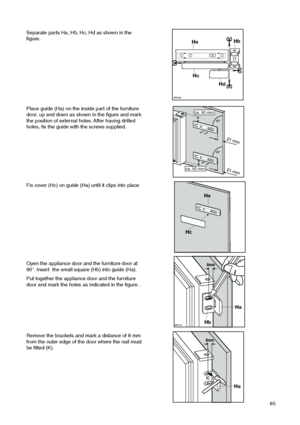 Page 6565
Place guide (Ha) on the inside part of the furniture
door, up and down as shown in the figure and mark
the position of external holes. After having drilled
holes, fix the guide with the screws supplied.








Fix cover (Hc) on guide (Ha) until it clips into place
	


	


Open the appliance door and the furniture door at
90°. Insert  the small square (Hb) into guide (Ha).
Put together the appliance door and the furniture
door and mark the holes as...